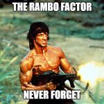 Rambo Gun | THE RAMBO FACTOR; NEVER FORGET | image tagged in rambo gun | made w/ Imgflip meme maker
