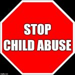 blank stop sign | STOP; CHILD ABUSE | image tagged in blank stop sign | made w/ Imgflip meme maker