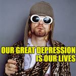 GenX Club | OUR GREAT DEPRESSION
IS OUR LIVES | image tagged in kurt cobain,nirvana,fight club,mashup,genx,original meme | made w/ Imgflip meme maker