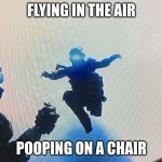 Titanfall yet | FLYING IN THE AIR; POOPING ON A CHAIR | image tagged in titanfall yet | made w/ Imgflip meme maker