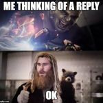 Impressed Thor | ME THINKING OF A REPLY; OK | image tagged in impressed thor | made w/ Imgflip meme maker