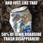 Busch light | AND JUST LIKE THAT; 50% OF IOWA ROADSIDE TRASH DISAPPEARED! | image tagged in busch light | made w/ Imgflip meme maker