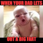 ewww | WHEN YOUR DAD LETS; OUT A BIG FART | image tagged in memes | made w/ Imgflip meme maker