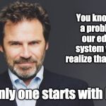 Dennis Miller | You know there's a problem with our education system when you realize that of the 3 R's; only one starts with R. | image tagged in dennis miller | made w/ Imgflip meme maker