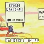 Hot Desert | HYDRO FLASK SALE; MY LIFE IN A NUTSHELL | image tagged in hot desert,hot | made w/ Imgflip meme maker