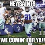 Cowboys | HEY SAINTS; WE COMIN' FOR YA!! | image tagged in cowboys | made w/ Imgflip meme maker