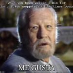 Me Gusta | when you been waitin 5 min for the chicken nuggets and the timer beeps; ME GUSTA | image tagged in me gusta,this pleases the nut,happy mexican | made w/ Imgflip meme maker