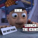 Big Red Button | HMM... LAUNCH THE ICBMS | image tagged in memes,big red button,missiles | made w/ Imgflip meme maker