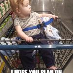 Cart baby | I HOPE YOU PLAN ON PAYING FOR THOSE GRAPES | image tagged in cart baby,grapes,funny baby,funny,grocery store,judgemental | made w/ Imgflip meme maker