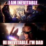 Hi inevitable, I'm dad | I AM INEVITABLE; HI INEVITABLE, I'M DAD | image tagged in i am iron man | made w/ Imgflip meme maker