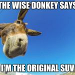 Wise Donkey Says | I'M THE ORIGINAL SUV | image tagged in wise donkey says | made w/ Imgflip meme maker