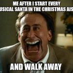 laughing face | ME AFTER I START EVERY MUSICAL SANTA IN THE CHRISTMAS AISLE; AND WALK AWAY | image tagged in laughing face | made w/ Imgflip meme maker