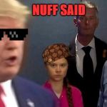 Greta Trump | NUFF SAID | image tagged in greta trump | made w/ Imgflip meme maker