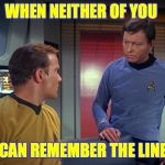 Cut!  Cut! | WHEN NEITHER OF YOU; CAN REMEMBER THE LINE | image tagged in mccoy and kirk,memes,acting | made w/ Imgflip meme maker