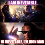 Hi inevitable, i'm iron man | I AM INEVITABLE; HI INEVITABLE, I'M IRON MAN | image tagged in i am iron man | made w/ Imgflip meme maker