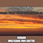 Sunset Seaside, Oregon | NOTHING SHOWS A MAN'S CHARACTER 
MORE THAN WHAT HE LAUGHS AT. JOHANN WOLFGANG VON GOETHE | image tagged in sunset seaside oregon | made w/ Imgflip meme maker