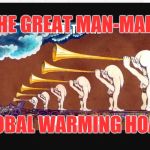 Man-man global warming Hoax | THE GREAT MAN-MADE; GLOBAL WARMING HOAX! | image tagged in man-made global warming hoax,lies,corruption,deepstate,propaganda,globalist psyops | made w/ Imgflip meme maker