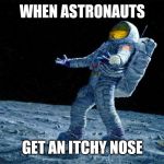 astronaut | WHEN ASTRONAUTS; GET AN ITCHY NOSE | image tagged in astronaut | made w/ Imgflip meme maker