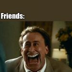 laughing face | Me: Talks to girl; Friends: | image tagged in laughing face | made w/ Imgflip meme maker