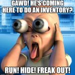 beautiful woman | GAWD! HE'S COMING HERE TO DO AN INVENTORY? RUN! HIDE! FREAK OUT! | image tagged in beautiful woman | made w/ Imgflip meme maker