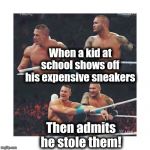 What's the point of bragging how expensive your shoes are if you didn't even buy them? | When a kid at school shows off his expensive sneakers; Then admits he stole them! | image tagged in dumb | made w/ Imgflip meme maker