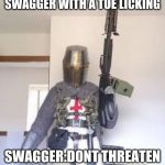 We will retake Jerusalem whit firearms | WHEN SOMEONE THREATENS SWAGGER WITH A TOE LICKING; SWAGGER:DONT THREATEN ME WITH A GOOD TIME | image tagged in we will retake jerusalem whit firearms | made w/ Imgflip meme maker