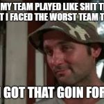 caddyshack going for me in fantasy football | SO MY TEAM PLAYED LIKE SHIT THIS WEEK, BUT I FACED THE WORST TEAM THIS WEEK; SO I GOT THAT GOIN FOR ME | image tagged in caddyshack so i got that going for me,nfl memes,funny memes,fantasy football | made w/ Imgflip meme maker