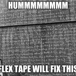 huge math problem | HUMMMMMMMM; FLEX TAPE WILL FIX THIS | image tagged in huge math problem | made w/ Imgflip meme maker