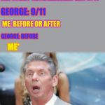 Stunned | ME TIME TRAVELS LANDS IN GEORGE BUSH'S OFFICE; GEORGE: WHAT THE... ME: SORRY GEORGE...WHAT DAY IS IT; GEORGE: 9/11; ME: BEFORE OR AFTER; GEORGE: BEFORE; ME* | image tagged in stunned | made w/ Imgflip meme maker