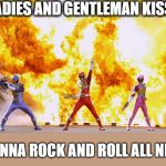 explosion teammates vacation | LADIES AND GENTLEMAN KISS! I WANNA ROCK AND ROLL ALL NIGHT | image tagged in explosion teammates vacation,joke,funny | made w/ Imgflip meme maker