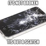 mobile phone  | IT'S NOT BROKEN; TIS BUT A SCATCH | image tagged in mobile phone | made w/ Imgflip meme maker