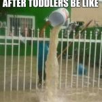 A fruitless labor when your child is like a hurricane | CLEANING UP AFTER TODDLERS BE LIKE | image tagged in no point,evil toddler | made w/ Imgflip meme maker