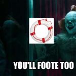 Pennywise IT chapter 2 | YOU'LL FOOTE TOO | image tagged in pennywise it chapter 2 | made w/ Imgflip meme maker