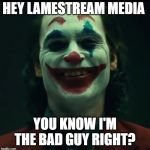 Clown World | HEY LAMESTREAM MEDIA; YOU KNOW I'M THE BAD GUY RIGHT? | image tagged in gang weed new joker,clown,liberal media,looney tunes | made w/ Imgflip meme maker