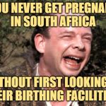 90 Day Fiance: Tiffany's Blunder | YOU NEVER GET PREGNANT
IN SOUTH AFRICA; WITHOUT FIRST LOOKING AT
THEIR BIRTHING FACILITIES! | image tagged in princess bride sicilian,90 day fiance,south africa,pregnancy,reality tv,funny memes | made w/ Imgflip meme maker