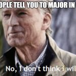 Steve Rogers | WHEN PEOPLE TELL YOU TO MAJOR IN GEOLOGY | image tagged in steve rogers | made w/ Imgflip meme maker