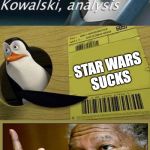 Kowalski Analysis | STAR WARS


SUCKS; HE'S RIGHT YOU KNOW | image tagged in kowalski analysis | made w/ Imgflip meme maker
