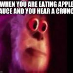 sullywhy | WHEN YOU ARE EATING APPLE SAUCE AND YOU HEAR A CRUNCH | image tagged in sullywhy | made w/ Imgflip meme maker