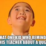 Thatonekid: | THAT ONE KID WHO REMINDS HIS TEACHER ABOUT A QUIZ | image tagged in thatonekid | made w/ Imgflip meme maker