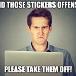 Offended af | I FIND THOSE STICKERS OFFENSIVE; PLEASE TAKE THEM OFF! | image tagged in offended af | made w/ Imgflip meme maker