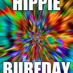 Tie Dye Explosion | HIPPIE; BURFDAY | image tagged in tie dye explosion | made w/ Imgflip meme maker