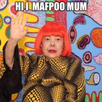 Mafpoo Mommys | HI I  MAFPOO MUM | image tagged in mafpoo mommys | made w/ Imgflip meme maker