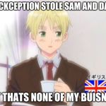 England But That's None of My Buisness | BLOCKCEPTION STOLE SAM AND DANNI; BUT THATS NONE OF MY BUISNESS | image tagged in england but that's none of my buisness | made w/ Imgflip meme maker