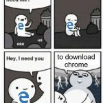 Download Chrome | to download chrome | image tagged in hey does anyone need me,microsoft edge,google chrome | made w/ Imgflip meme maker