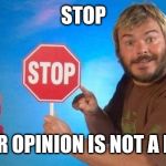 Jack Black Elmo Stop | STOP; YOUR OPINION IS NOT A FACT | image tagged in jack black elmo stop | made w/ Imgflip meme maker
