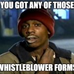new whistleblower comes forward | YOU GOT ANY OF THOSE; WHISTLEBLOWER FORMS | image tagged in you got anymore | made w/ Imgflip meme maker