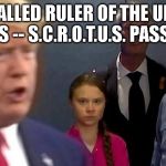 Greta Trump | SO-CALLED RULER OF THE UNITED STATES -- S.C.R.O.T.U.S. PASS IT ON | image tagged in greta trump | made w/ Imgflip meme maker