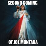 Jimmy Garoppolo Gesus/Jesus | SECOND COMING; OF JOE MONTANA | image tagged in jimmy garoppolo gesus/jesus | made w/ Imgflip meme maker