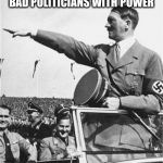 Nazi Salute | ITS NOT ABOUT GOOD GUYS WITH GUNS IS ABOUT BAD POLITICIANS WITH POWER | image tagged in nazi salute | made w/ Imgflip meme maker