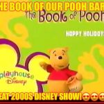 Book Pooh | THE BOOK OF OUR POOH BARE:; GREAT 2000S DISNEY SHOW!😍😍😍😍 | image tagged in book pooh | made w/ Imgflip meme maker